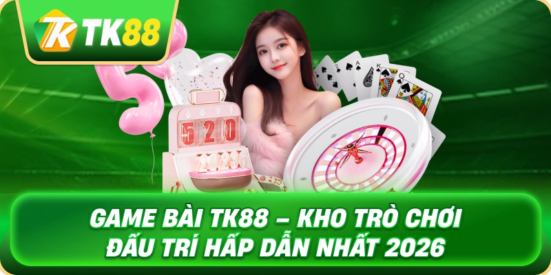 game_bai_tk88_kho_tro_choi_dau_tri_hap_dan_nhat_2026_1x