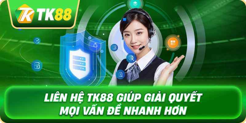 lien_he_tk88_giup_giai_quyet_moi_van_de_nhanh_hon_1x
