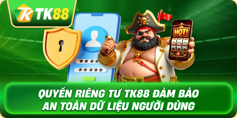 quyen_rieng_tu_tk88_dam_bao_an_toan_du_lieu_nguoi_dung_1x