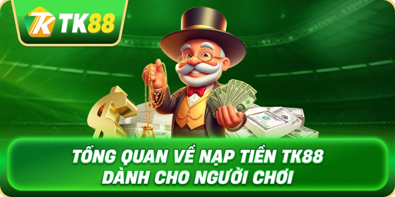 tong_quan_ve_nap_tien_tk88_danh_cho_nguoi_choi_1x