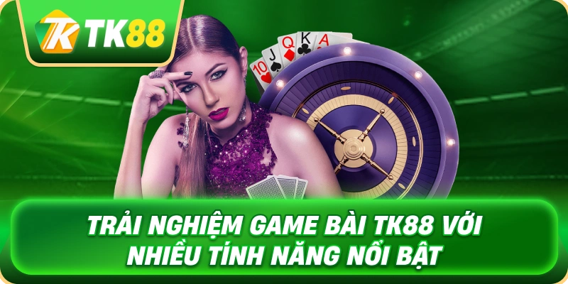 trai_nghiem_game_bai_tk88_voi_nhieu_tinh_nang_noi_bat_1x